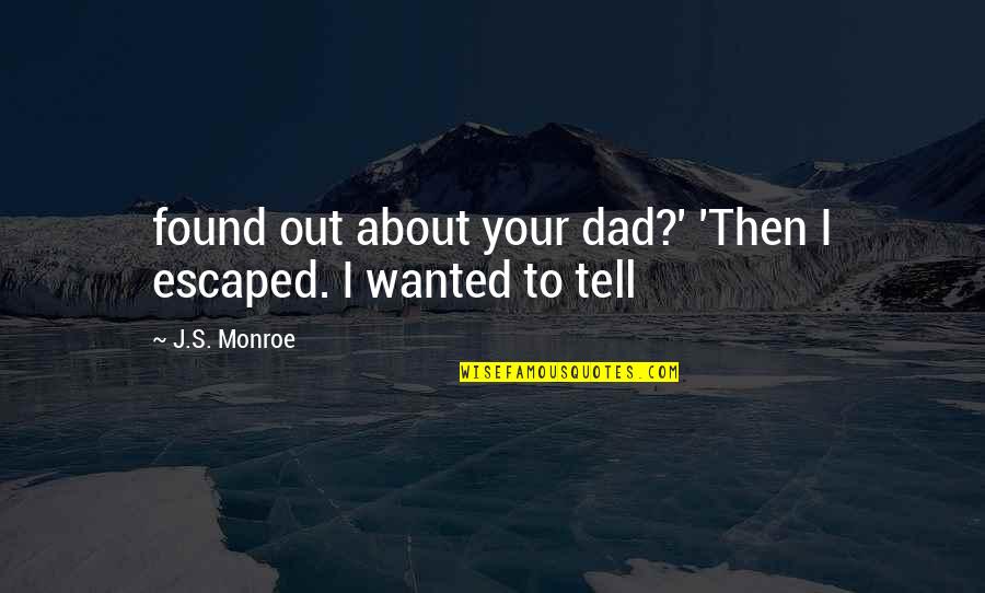 Escaped Quotes By J.S. Monroe: found out about your dad?' 'Then I escaped.