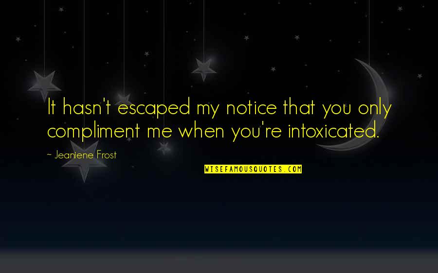Escaped Quotes By Jeaniene Frost: It hasn't escaped my notice that you only
