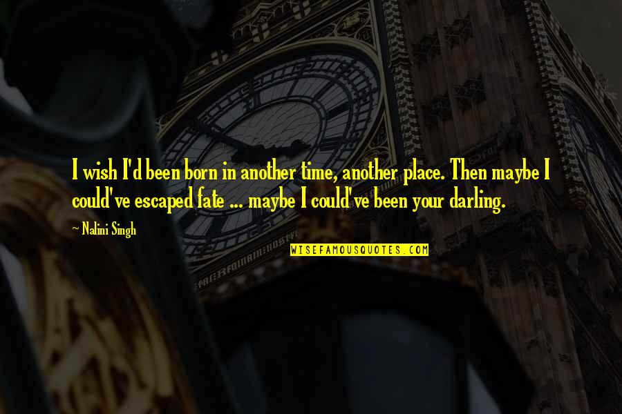 Escaped Quotes By Nalini Singh: I wish I'd been born in another time,