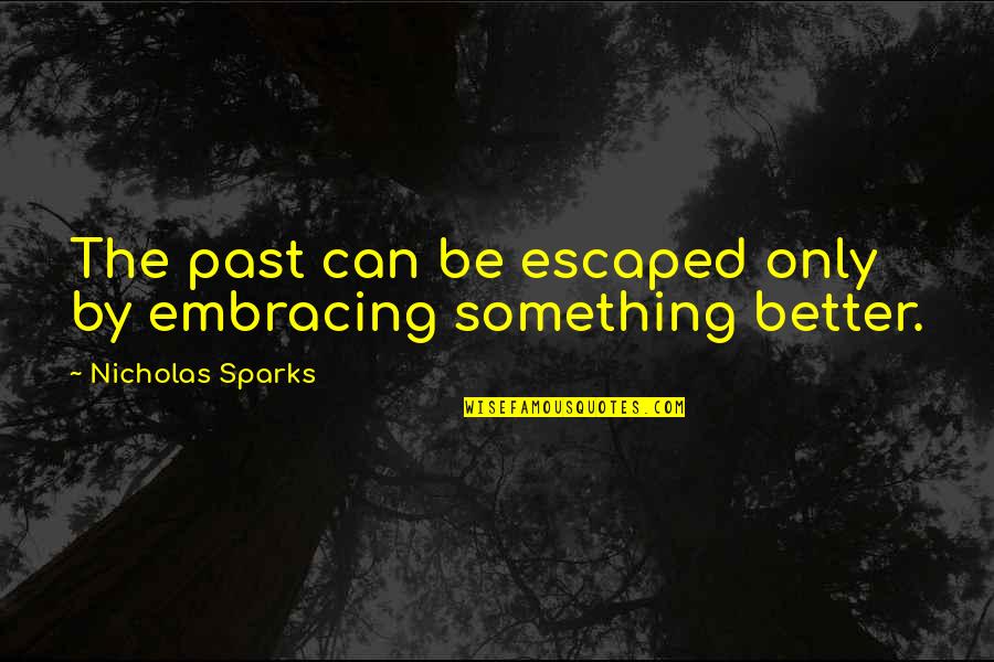 Escaped Quotes By Nicholas Sparks: The past can be escaped only by embracing