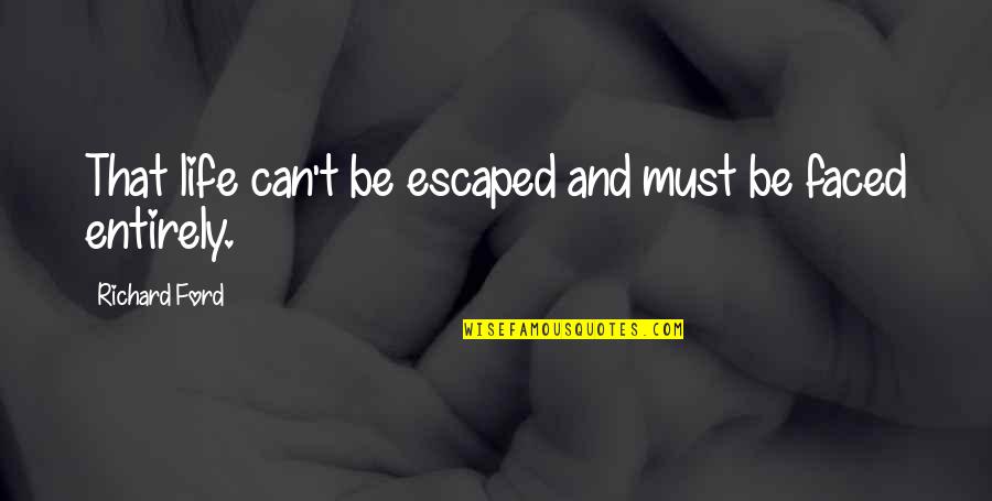 Escaped Quotes By Richard Ford: That life can't be escaped and must be