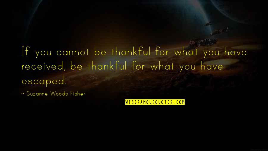 Escaped Quotes By Suzanne Woods Fisher: If you cannot be thankful for what you