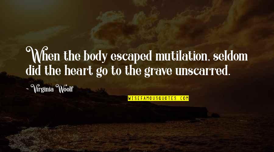 Escaped Quotes By Virginia Woolf: When the body escaped mutilation, seldom did the