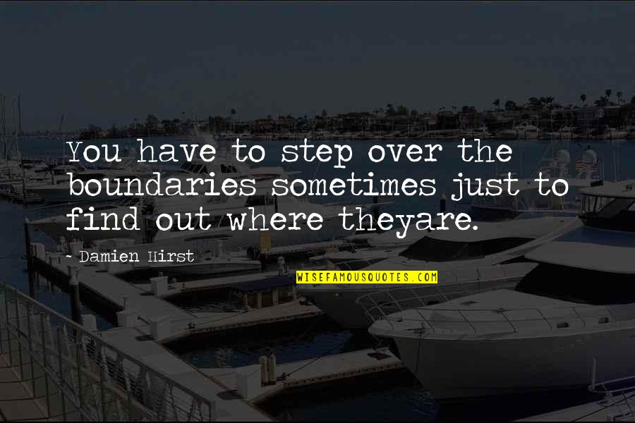 Escaped Synonym Quotes By Damien Hirst: You have to step over the boundaries sometimes