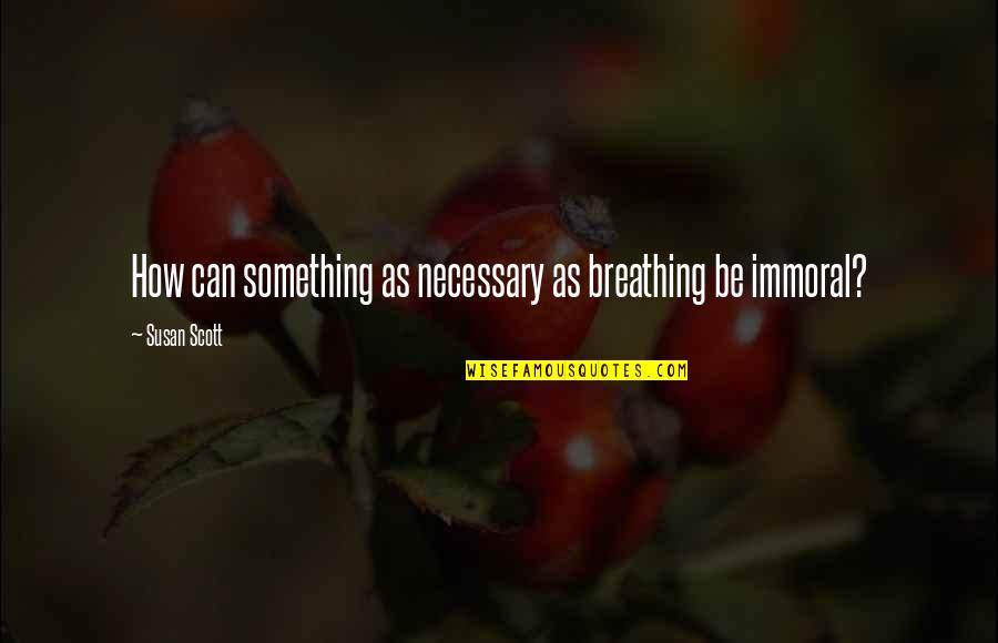 Escapee Quotes By Susan Scott: How can something as necessary as breathing be