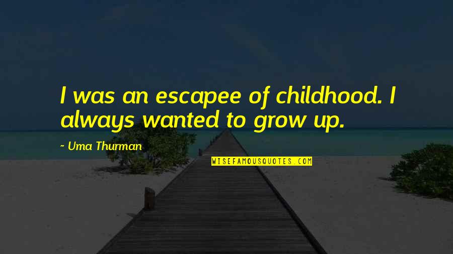 Escapee Quotes By Uma Thurman: I was an escapee of childhood. I always