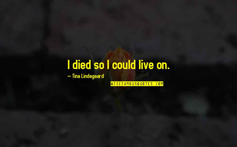 Escapees Discussion Quotes By Tina Lindegaard: I died so I could live on.