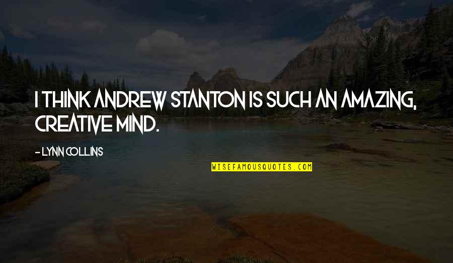 Escapees Forum Quotes By Lynn Collins: I think Andrew Stanton is such an amazing, Escapees Forum Quotes By Lynn Collins: I think Andrew Stanton is such an amazing,