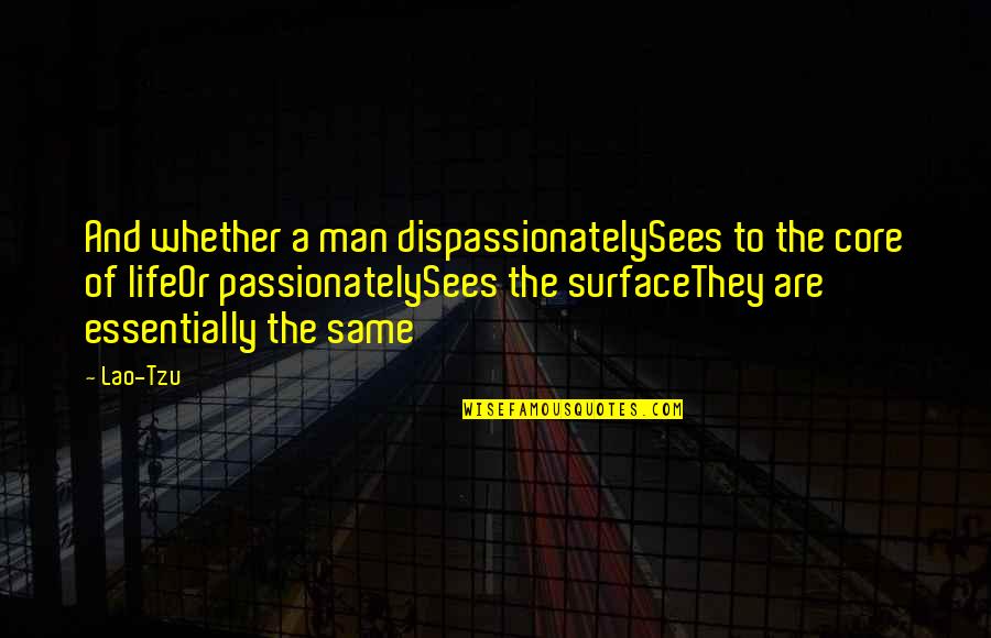 Escapefromcubiclenation Quotes By Lao-Tzu: And whether a man dispassionatelySees to the core