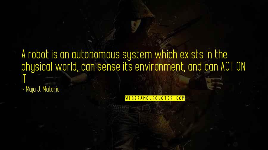 Escapeiq Quotes By Maja J. Mataric: A robot is an autonomous system which exists Escapeiq Quotes By Maja J. Mataric: A robot is an autonomous system which exists