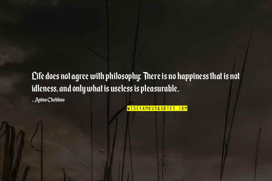 Escapement Files Quotes By Anton Chekhov: Life does not agree with philosophy: There is Escapement Files Quotes By Anton Chekhov: Life does not agree with philosophy: There is