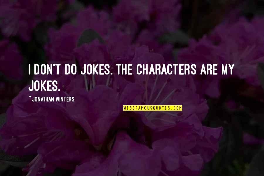 Escapement Files Quotes By Jonathan Winters: I don't do jokes. The characters are my Escapement Files Quotes By Jonathan Winters: I don't do jokes. The characters are my