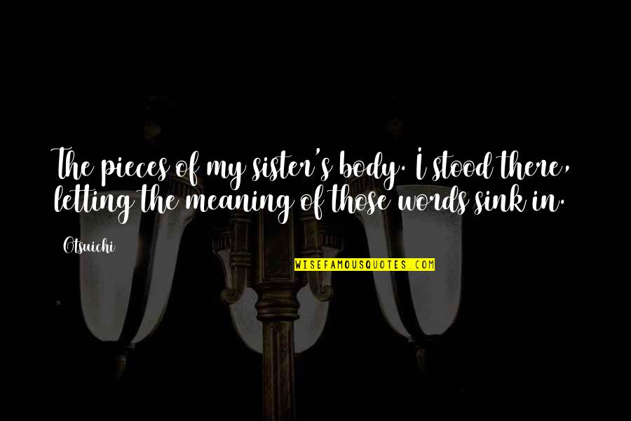 Escapement Files Quotes By Otsuichi: The pieces of my sister's body. I stood Escapement Files Quotes By Otsuichi: The pieces of my sister's body. I stood