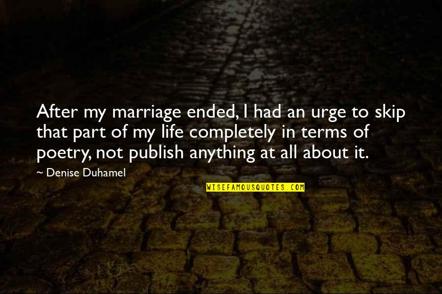 Escapement Time Quotes By Denise Duhamel: After my marriage ended, I had an urge Escapement Time Quotes By Denise Duhamel: After my marriage ended, I had an urge