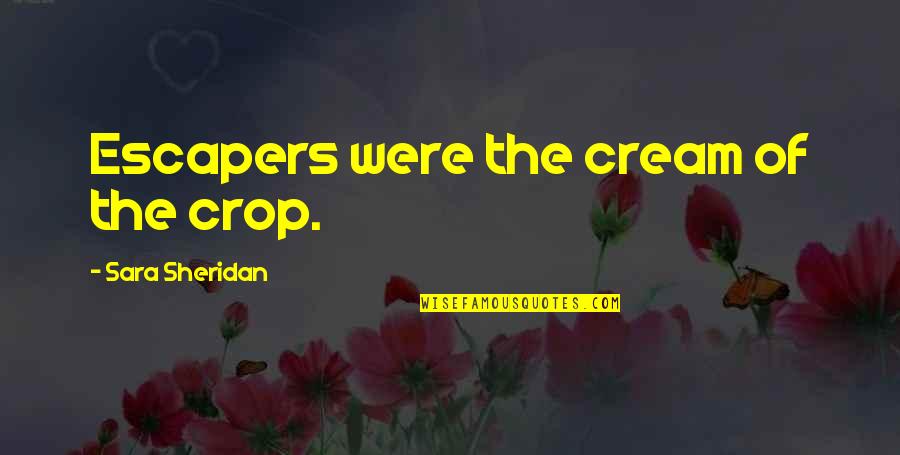 Escapers Escape Quotes By Sara Sheridan: Escapers were the cream of the crop. Escapers Escape Quotes By Sara Sheridan: Escapers were the cream of the crop.