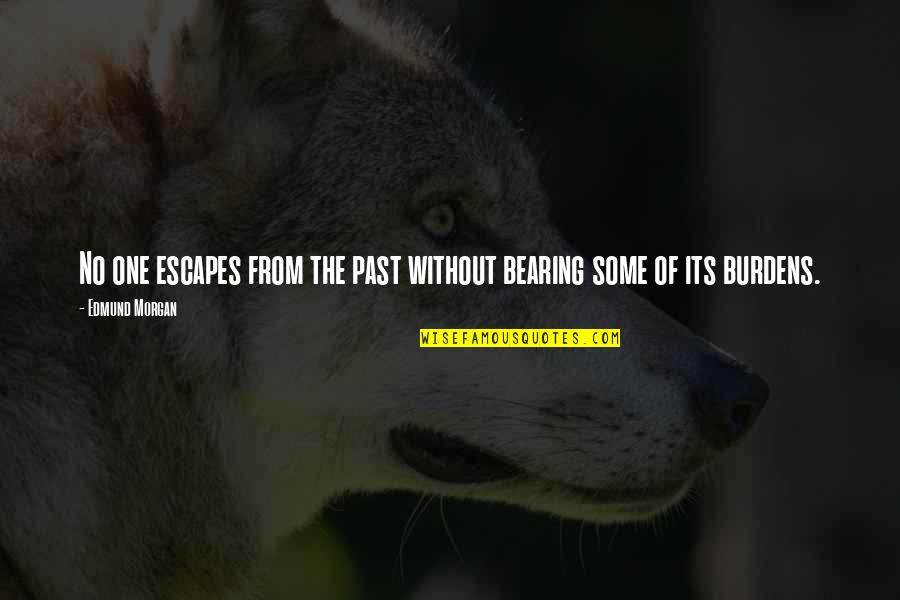 Escapes Quotes By Edmund Morgan: No one escapes from the past without bearing