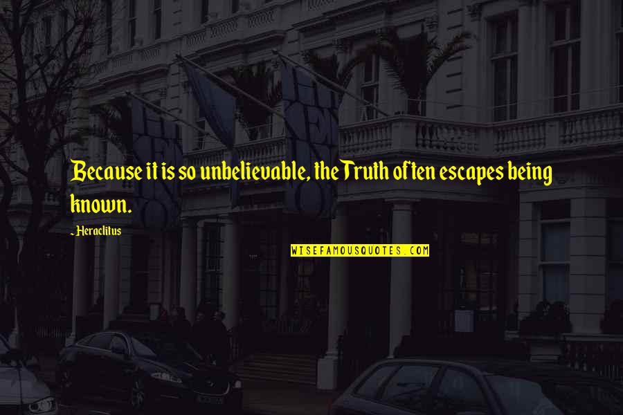 Escapes Quotes By Heraclitus: Because it is so unbelievable, the Truth often