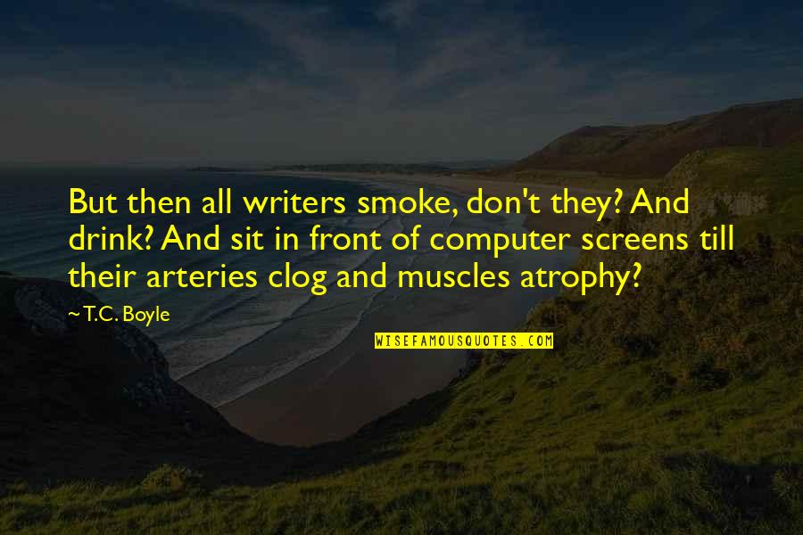 Escapetheroomjo Quotes By T.C. Boyle: But then all writers smoke, don't they? And