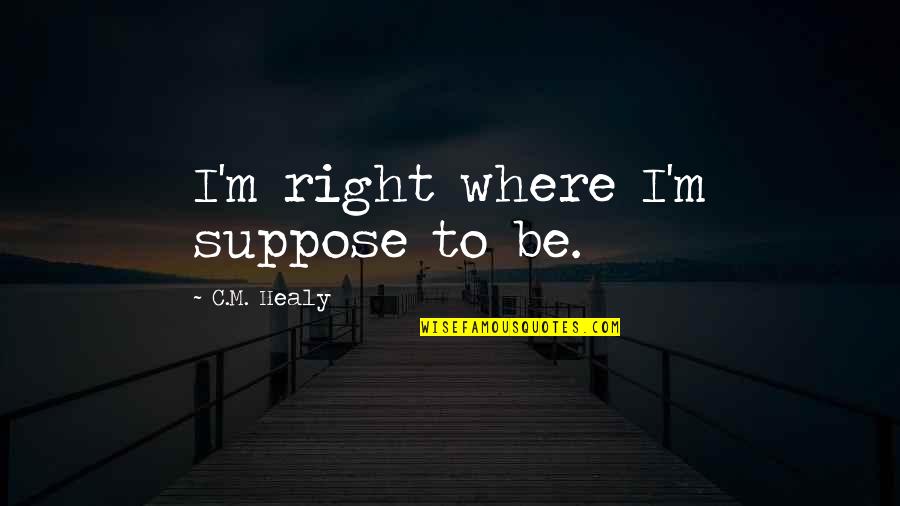 Escaping Abuse Quotes By C.M. Healy: I'm right where I'm suppose to be.