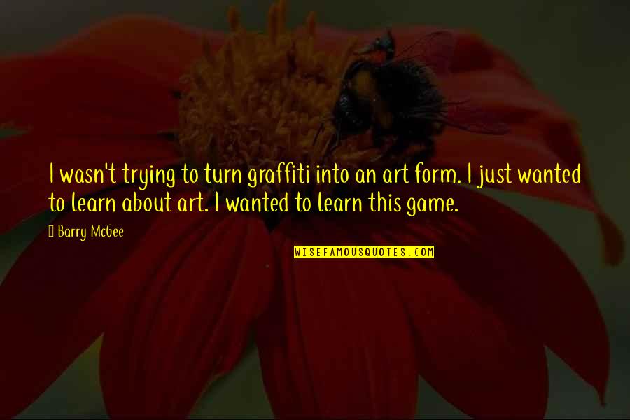 Escaping Destiny Amelia Hutchins Quotes By Barry McGee: I wasn't trying to turn graffiti into an