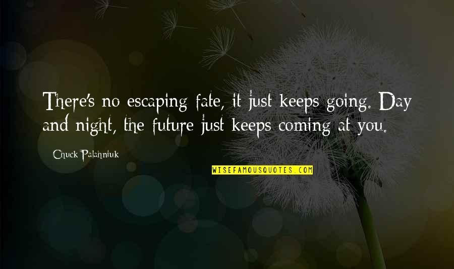 Escaping Fate Quotes By Chuck Palahniuk: There's no escaping fate, it just keeps going.