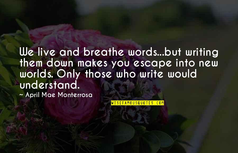 Escaping From Reality Quotes By April Mae Monterrosa: We live and breathe words...but writing them down