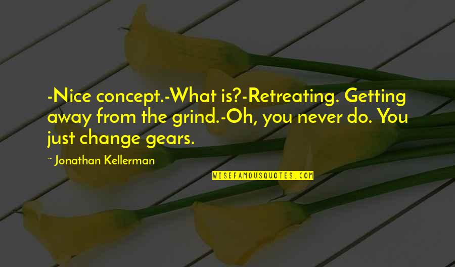 Escaping From Reality Quotes By Jonathan Kellerman: -Nice concept.-What is?-Retreating. Getting away from the grind.-Oh,