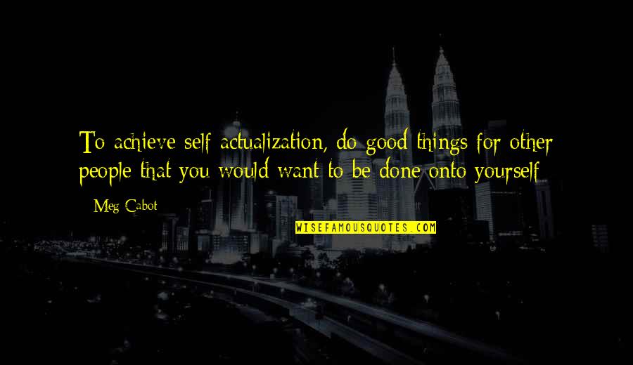 Escaping Into Books Quotes By Meg Cabot: To achieve self actualization, do good things for