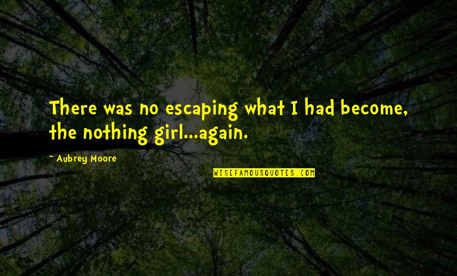 Escaping Life Quotes By Aubrey Moore: There was no escaping what I had become,