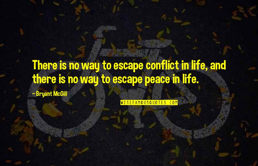 Escaping Life Quotes By Bryant McGill: There is no way to escape conflict in