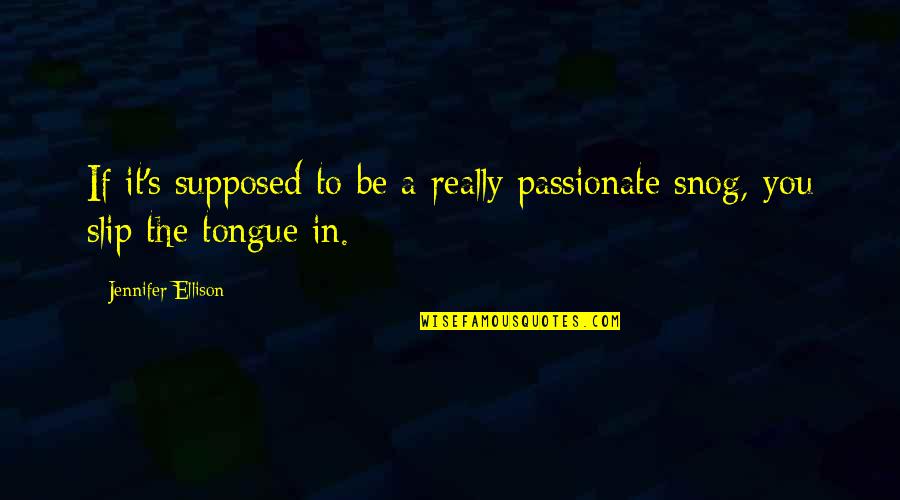 Escaping Life Quotes By Jennifer Ellison: If it's supposed to be a really passionate