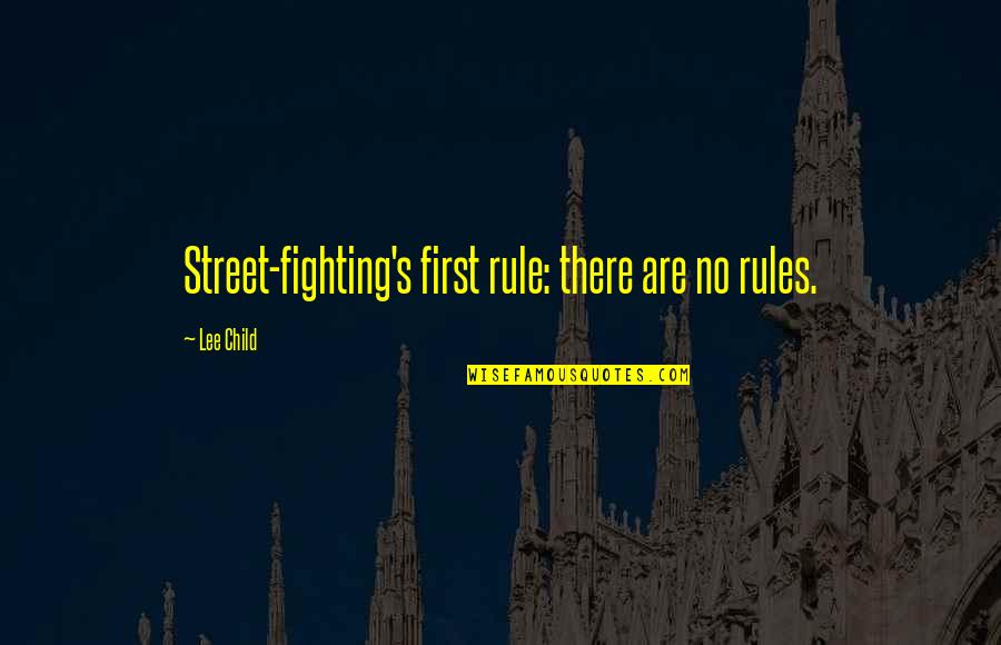Escaping Life Quotes By Lee Child: Street-fighting's first rule: there are no rules.