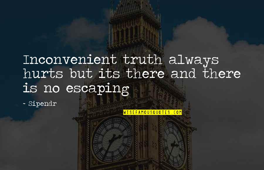Escaping Life Quotes By Sipendr: Inconvenient truth always hurts but its there and