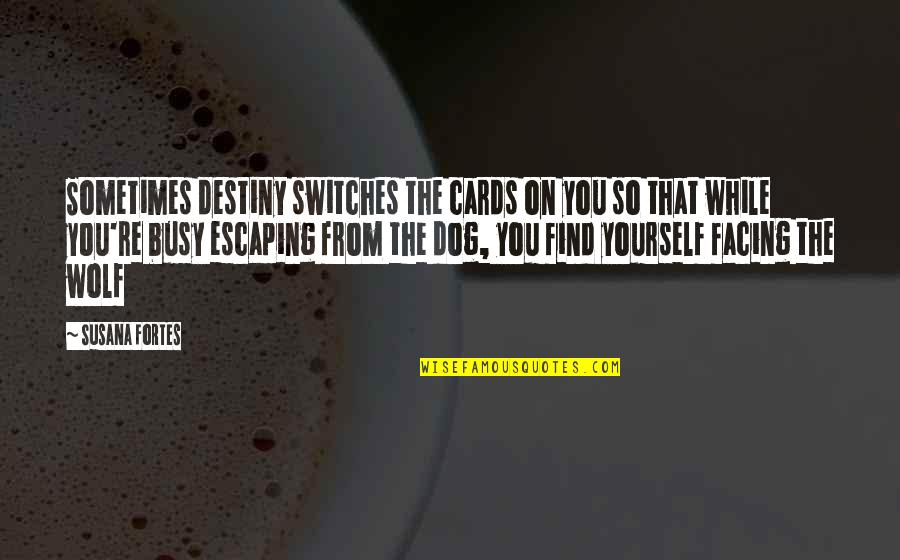 Escaping Life Quotes By Susana Fortes: Sometimes destiny switches the cards on you so