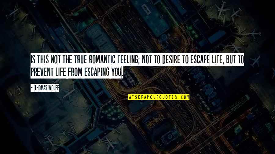 Escaping Life Quotes By Thomas Wolfe: Is this not the true romantic feeling; not