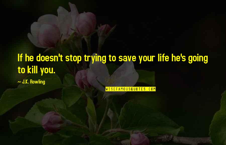 Escaping Love Quotes By J.K. Rowling: If he doesn't stop trying to save your