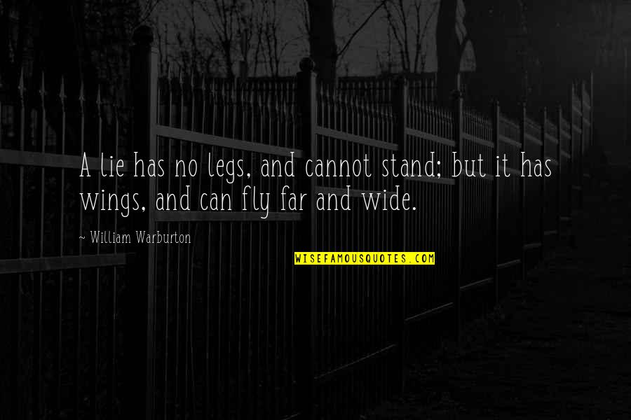 Escaping Love Quotes By William Warburton: A lie has no legs, and cannot stand; Escaping Love Quotes By William Warburton: A lie has no legs, and cannot stand;