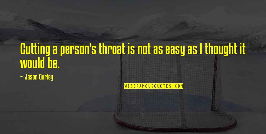 Escaping Pain Quotes By Jason Gurley: Cutting a person's throat is not as easy