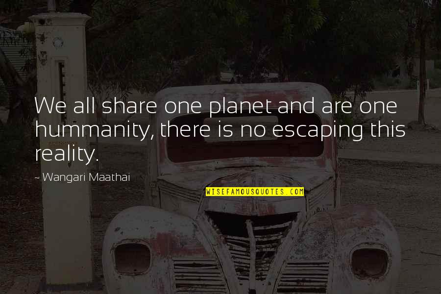 Escaping Reality Quotes By Wangari Maathai: We all share one planet and are one