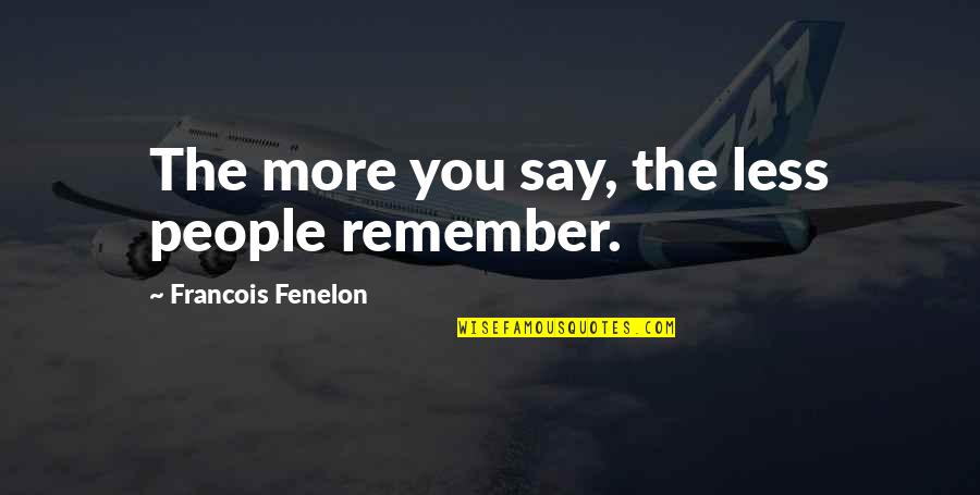 Escaping Stress Quotes By Francois Fenelon: The more you say, the less people remember.