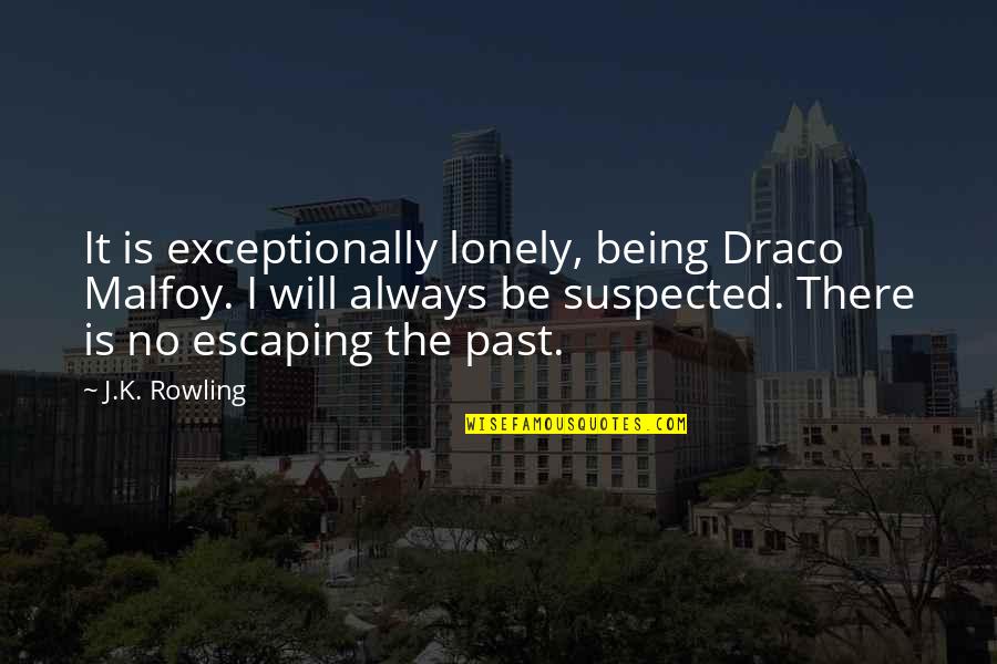 Escaping The Past Quotes By J.K. Rowling: It is exceptionally lonely, being Draco Malfoy. I