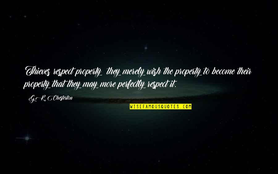 Escaping The Real World Quotes By G.K. Chesterton: Thieves respect property; they merely wish the property