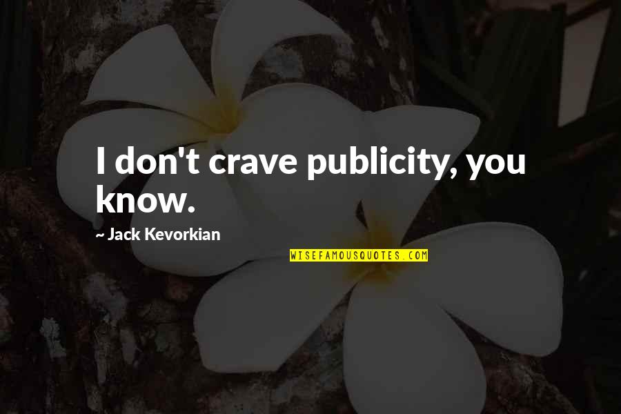 Escaping The Real World Quotes By Jack Kevorkian: I don't crave publicity, you know.