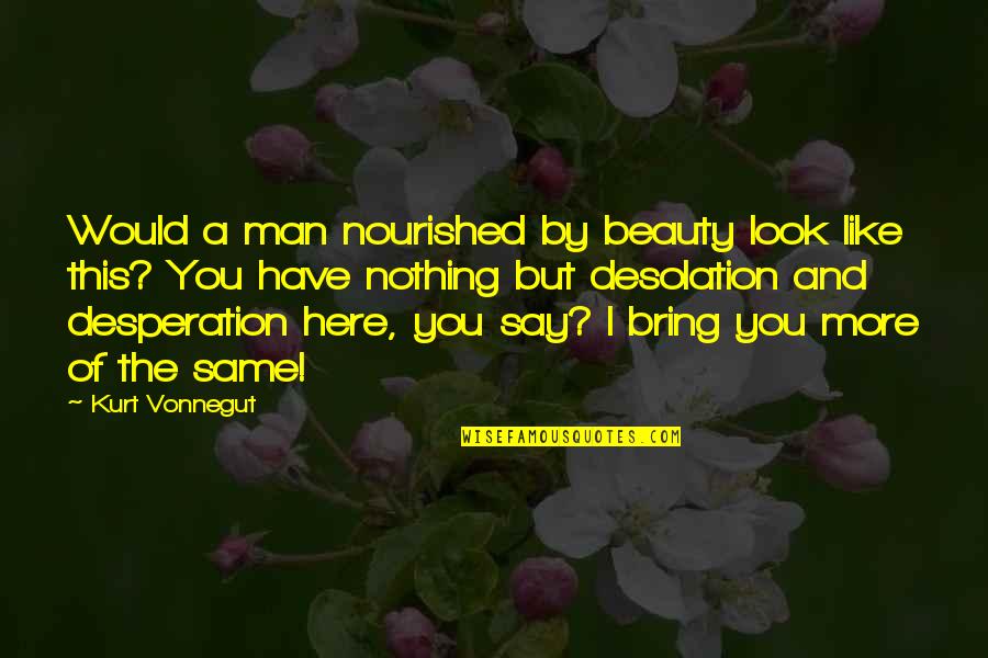 Escaping The Real World Quotes By Kurt Vonnegut: Would a man nourished by beauty look like