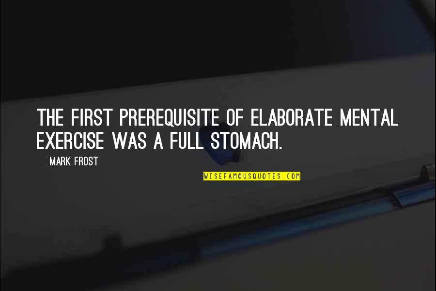 Escaping The Real World Quotes By Mark Frost: The first prerequisite of elaborate mental exercise was