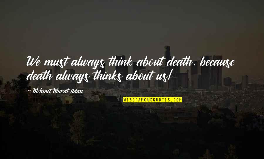 Escaping The Real World Quotes By Mehmet Murat Ildan: We must always think about death, because death