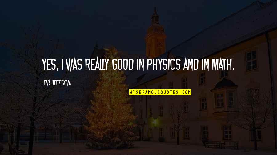 Escaping Winter Quotes By Eva Herzigova: Yes, I was really good in physics and