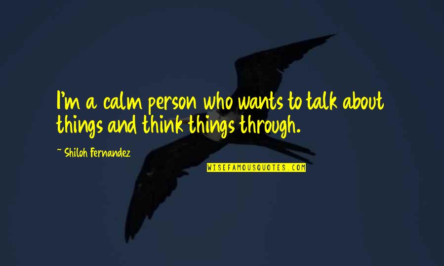 Escaping Your Mind Quotes By Shiloh Fernandez: I'm a calm person who wants to talk
