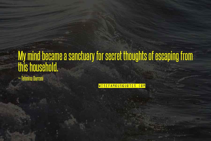 Escaping Your Mind Quotes By Tehmina Durrani: My mind became a sanctuary for secret thoughts