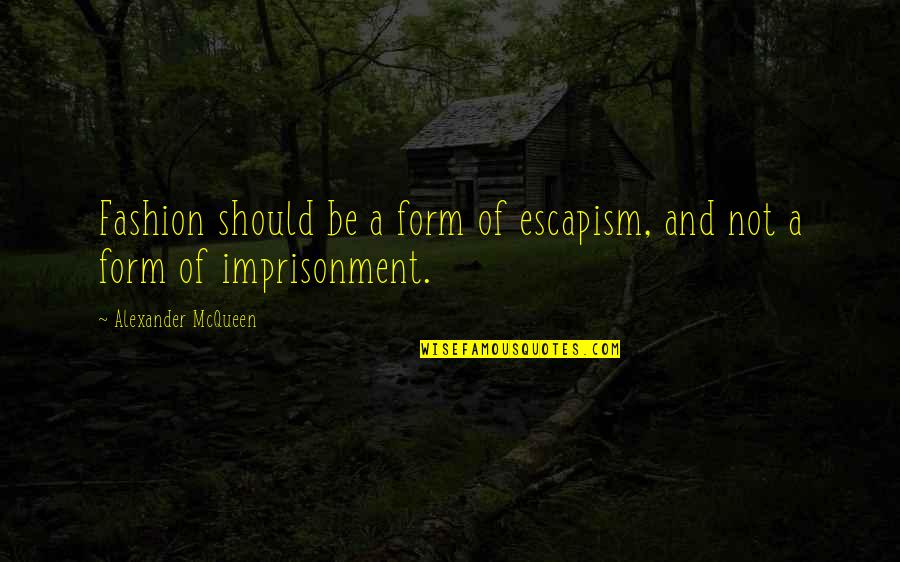 Escapism Quotes By Alexander McQueen: Fashion should be a form of escapism, and Escapism Quotes By Alexander McQueen: Fashion should be a form of escapism, and